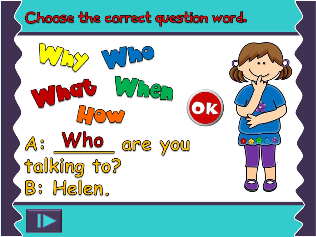 A: _____ are you talking to? B: Helen. Who